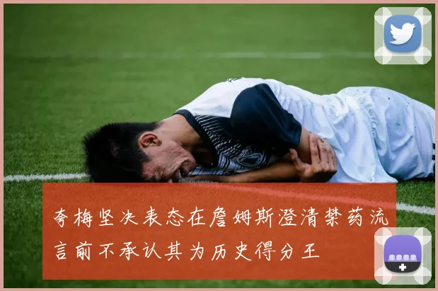 夸梅坚决表态在詹姆斯澄清禁药流言前不承认其为历史得分王
