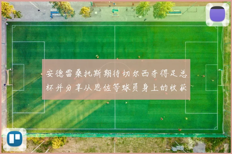 安德雷桑托斯期待切尔西夺得足总杯并分享从恩佐等球员身上的收获