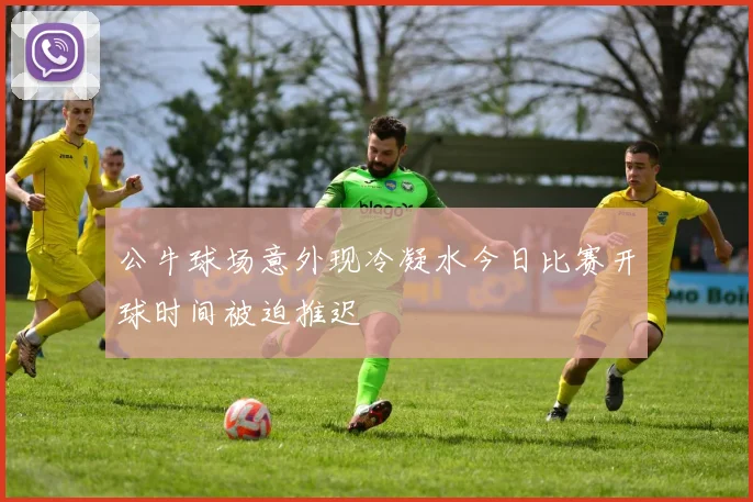 公牛球场意外现冷凝水今日比赛开球时间被迫推迟